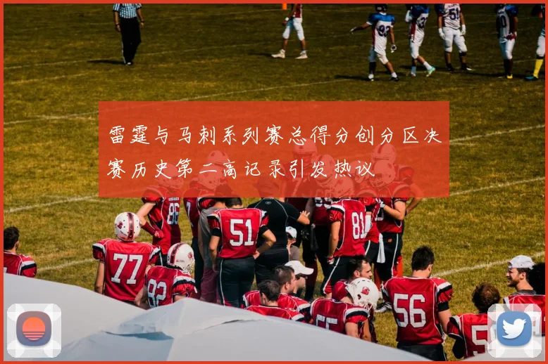 雷霆与马刺系列赛总得分创分区决赛历史第二高记录引发热议