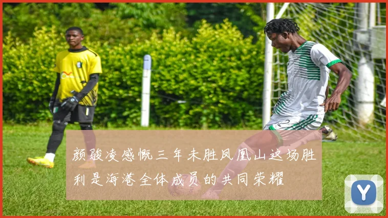 颜骏凌感慨三年未胜凤凰山这场胜利是海港全体成员的共同荣耀