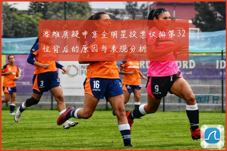 洛维质疑申京全明星投票仅排第32位背后的原因与表现分析
